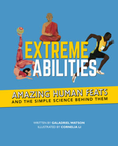 Extreme Abilities: Amazing Human Feats and the Simple Science Behind Them by Galadriel Watson
