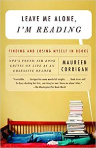 A book review of Leave Me Alone, I'm Reading: Finding and Losing Myself in Books by Maureen Corrigan