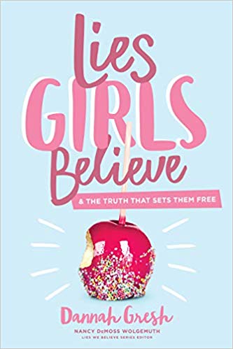 Lies Girls Believe & The Truth That Sets Them Free by Dannah Gresh