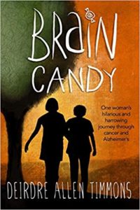 A book review of Brain Candy: One Woman's hilarious and harrowing journey through cancer and Alzheimers by Deidre Allen Timmons