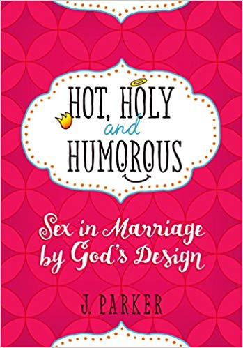 A book review of Hot, Holy and Humorous: Sex in Marriage by God's Design by J. Parker