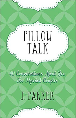 A book review of Pillow Talk: 40 Conversations About Sex for Married Couples by J. Parker