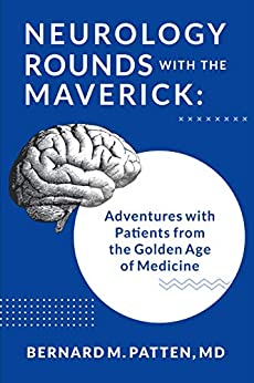 A book review of Neurology Rounds with the Maverick: Adventures with Patients from the Golden Age of Medicine by Bernard M. Patten, MD