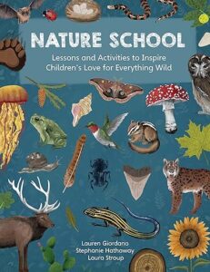 A book review of Nature School: Lessons and Activities to Inspire Children's Love for Everything Wild by Lauren Giordano, Stephanie Hathaway and Laura Stroup.