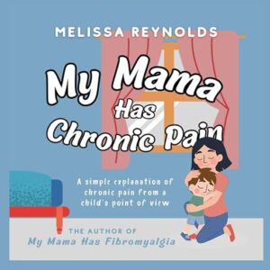 A book review of My Mama Has Chronic Pain: A simple explanation of chronic pain from a child's point of view by Melissa Reynolds