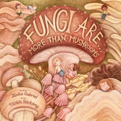 A book review of Fungi are… More Than Mushrooms by Alisha Gabriel