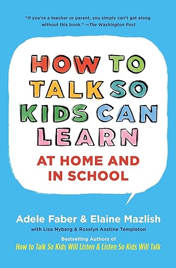 A book review of How to Talk So Kids Can Learn at Home and in School: What Every Parent and Teacher Needs to Know by Adele Faber & Elaine Mazlish