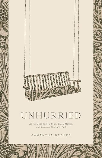 A book review of Unhurried: An Invitation to Slow down, Create Margin and Surrender Control to God by Samantha Decker