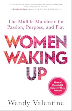 A book review of Women Waking Up: The Midlife Manifesto for Passion, Purpose and Play by Wendy Valentine