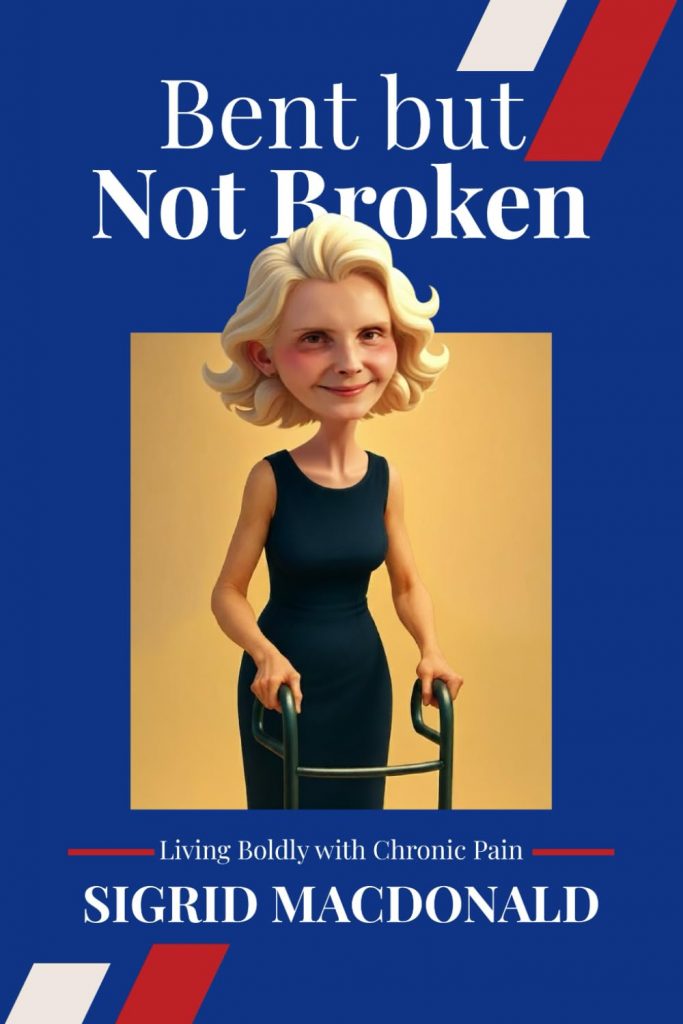 A book review of Bent But Not Broken: Living Boldly with Chronic Pain by Sigrid MacDonald