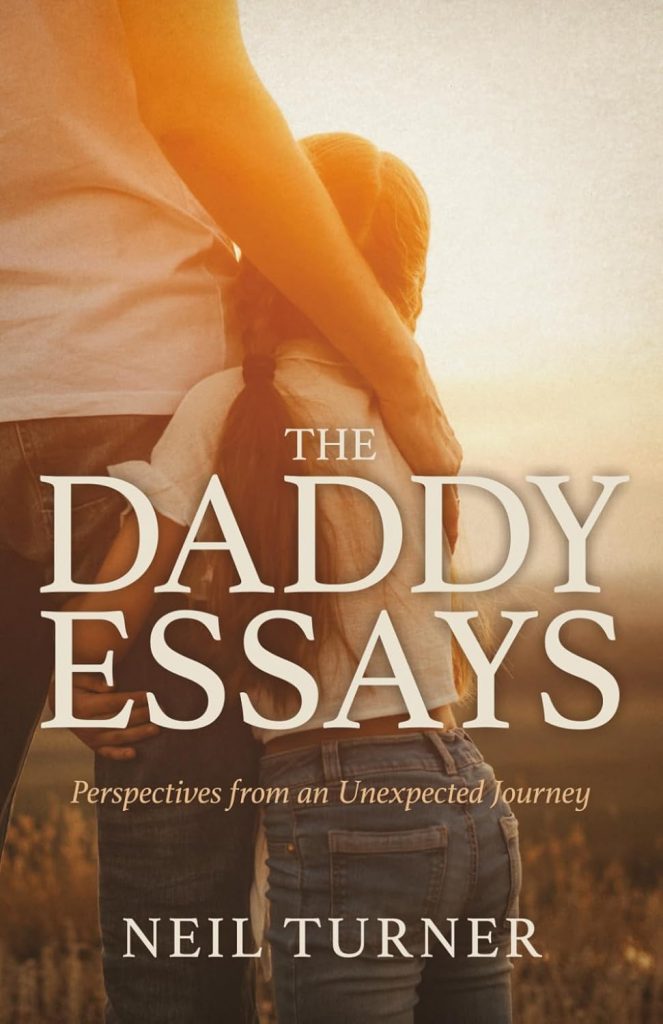 The Daddy Essays: Perspectives from an Unexpected Journey by Neil Turner