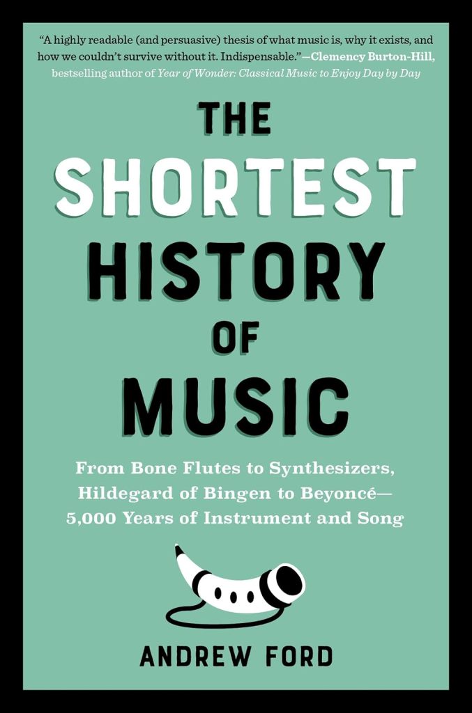 A book review of The Shortest History of Music: From Bone Flutes to Synthesizers, Hildegard of Bingen to Beyonce - 5000 Years of Instrument and Song by Andrew Ford